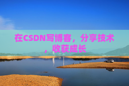 在CSDN写博客,分享技术,收获成长 在CSDN写博客,分享技术,收获成长